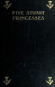 Five Stuart Princesses : Margaret Of Scotland, Elizabeth Of Bohemia, Mary Of Orange, Henrietta Of Orleans, Sophie Of Hanover