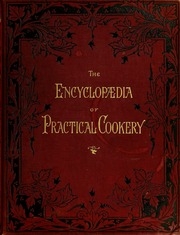 The encyclopædia of practical cookery : a complete dictionary of all pertaining to the art of cookery and table service ...