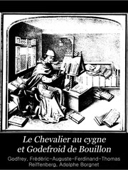 Le Chevalier au cygne et Godefroid de Bouillon, poëme historique