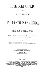 The Republic, Or, A History Of The United States Of America In The Administrations : From The Monarchic Colonial Days To The Present Times