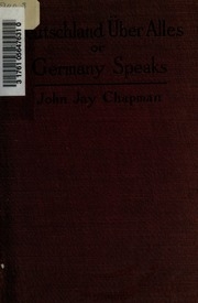 Deutschland Über alles, or Germany speaks : a collection of the utterances of representative Germans, statesmen, military leaders, scholars and poets, in defence of the war policies of the fatherland