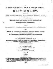 A Philosophical And Mathematical Dictionary: Containing An Explanation Of The Terms, And An Account Of The Several Subjects, Comprised Under The Heads Mathematics, Astronomy, And Philosophy Both Natural And Experimental; With An Historical Account Of The