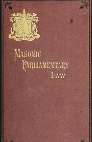 Masonic Parliamentary Law: Or, Parliamentary Law Applied To The Government Of Masonic Bodies. A Guide For The Transaction Of Business In Lodges, Chapters, Councils, And Commanderies