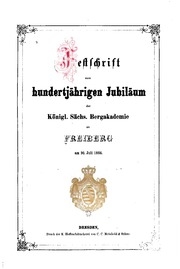 Festschrift zum hundertjährigen Jubiläum der Königl. Sächs. bergakademie zu Freiberg, am 30. juli 1866