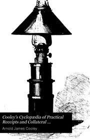 Cooley's cyclopædia of practical receipts and collateral information in the arts, manufactures, professions, and trades, ... . Designed as a ... supplement to the pharmacopœia and general book of reference ...