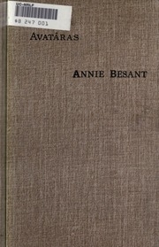 Avatâras : four lectures delivered at the twenty-fourth anniversary meeting of the Theosophical Society at Adyar, Madras, December, 1899