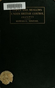 Copts and Moslems under British control; a collection of facts and a résumé of authoritative opinions on the Coptic question