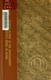 A Critical Review Of The Orthography Of Dr. Webster's Series Of Books For Systematick Instruction In The English Language; Including His Former Spelling-book And The Elementary Spelling-book