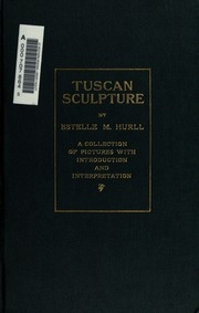 Tuscan Sculpture Of The Fifteenth Century; A Collection Of Sixteen Pictures Reproducing Works By Donatello, The Della Robbia, Mina Da Fiesole, And Others