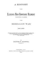 A History Of The Eleventh New Hampshire Regiment, Volunteer Infantry In The Rebellion War, 1861-1865 : Covering Its Entire Service, With Interesting Scenes Of Army Life, And Graphic Details Of Battles, Skirmishes, Sieges, Marches, And Hardships, In Which