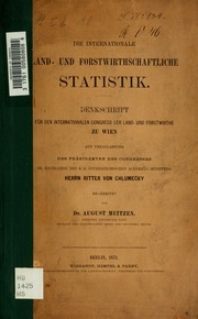 Die internationale Land und Forstwirthschaftliche Statistik. Denkschrift für den Internationalen Congress der Land- und Forstwirthe zu Wien, auf Veranlassung des Präsidenten des Congresses. Herrn Ritter von Chlumecky, bearbeitet von August Meitzen