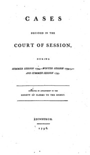 Cases Decided In The Court Of Session, During Summer Session 1794, Winter Session 1794-5, And Summer Session 1795