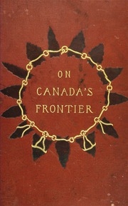 On Canada's Frontier : Sketches Of History, Sport, And Adventure, And Of The Indians, Missionaries, Fur-traders, And Newer Settlers Of Western Canada