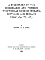 A Dictionary Of The Booksellers And Printers Who Were At Work In England, Scotland And Ireland ...