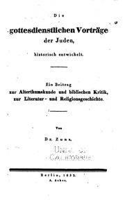 Die gottesdienstlichen Vorträge der Juden, historisch en wickelt. Ein beitrag zur alterthumskunde und Biblischen Kritik, zur Literatur-und Religionsgeschichte