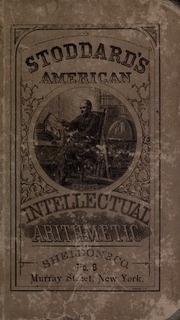The American Intellectual Arithmetic : Containing An Extensive Collection Of Practical Questions On The General Principles Of Arithmetic