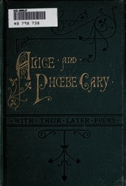 A Memorial Of Alice And Phoebe Cary, With Some Of Their Later Poems