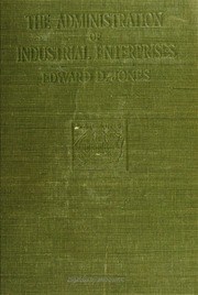 The Administration Of Industrial Enterprises, With Special Reference To Factory Practice