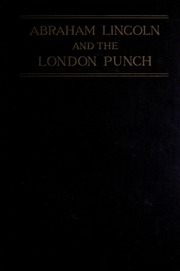 Abraham Lincoln And The London Punch; Cartoons, Comments And Poems, Published In The London Charivari, During The American Civil War (1861-1865)