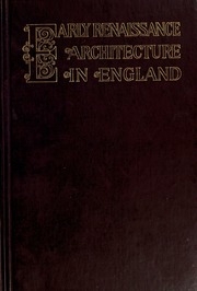 Early Renaissance Architecture In England; A Historical & Descriptive Account Of The Tudor, Elizabethan & Jacobean Periods, 1500-1625, For The Use Of Students And Others