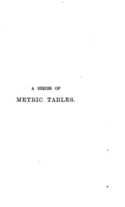 A Series Of Metric Tables: In Which The British Standard Measures And Weights Are Compared With ...