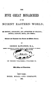 The five great monarchies of the ancient eastern world; or, The history, geography, and antiquites of Chaldæa, Assyria, Babylon, Media, and Persia