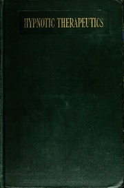 Hypnotic Therapeutics In Theory And Practice, With Numerous Illustrations Of Treatment By Suggestion