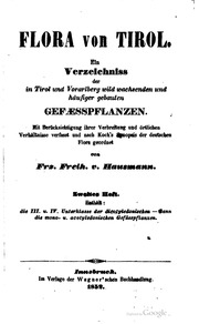 Flora von Tirol. Ein Verzeichniss der in Tirol und Vorarlberg wild wachsenden und häesiger gebauten Gefäspflanzen. Mit Berücksichtigung ihrer Verbreitung und örtlichen Verhältnisse verfasst und nach Koch's Synopsis der deutschen Flora geordnet