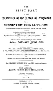 The first part of the Institutes of the laws of England, or, A commentary upon Littleton : not the name of the author only, but of the law itself : Hæc ego grandævus posui tibi, candide lector