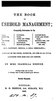 The Book Of Household Management : Comprising Information For The Mistress, Housekeeper, Cook, Kitchen-maid, Butler, Footman, Coachman, Valet, Upper And Under House-maids, Lady's-maid, Maid-of-all-work, Laundry-maid, Nurse And Nurse-maid, Monthly, Wet, An
