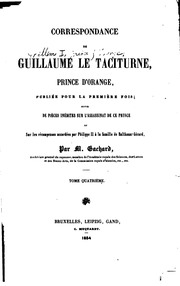 Corrspondance de Guillaiume le Taciturne, prince d'Orange, publiée pour la première fois; suivie de pièces inédites sur l'assassinat de ce prince et sur les récompenses accordées par Philippe II à la famille de Balthazar Gérard;