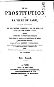De la prostitution dans la ville de Paris, considérée sous la rapport de l'hygiène publique, de la morale et de l'administration; ouvrage appuyé de documens statistiques puisés dans les archives de la Préfecture de police;