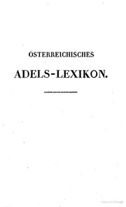 Österreichisches Adels-Lexikon des achtzehnten u. neunzehnten Jahrhunderts enthaltend alle von 1701 bis 1820 von den Souveranen Österreichs ... in die verschiedenen Grade, des deutsch-erbländischen oder Reichs-Adels, erhobenen Personen