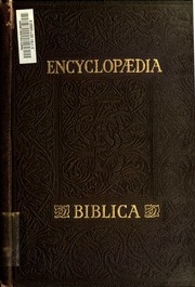 Encyclopaedia Biblica : A Critical Dictionary Of The Literary, Political, And Religious History, The Archaeology, Geography, And Natural History Of The Bible