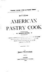 The American pastry cook : a book of perfected receipts for making all sorts of articles required of the hotel pastry cook, baker, and confectioner, especially adapted for hotel and steamboat use, and for cafés and fine bakeries