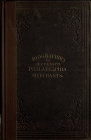 Biographies Of Successful Philadelphia Merchants