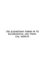 The Elizabethan Parish In Its Ecclesiastical And Financial Aspects