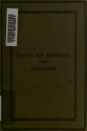 French For Beginners, Lessons Systematic, Practical, And Etymological