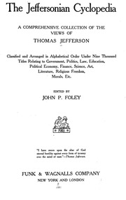 The Jeffersonian Cyclopedia; A Comprehensive Collection Of The Views Of Thomas Jefferson Classified And Arranged In Alphabetical Order Under Nine Thousand Titles Relating To Government, Politics, Law, Education, Political Economy, Finance, Science, Art, L