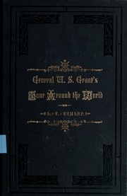 General U. S. Grant's Tour Around The World, Embracing His Speeches, Receptions, And Description Of His Travels. With A Biographical Sketch Of His Life