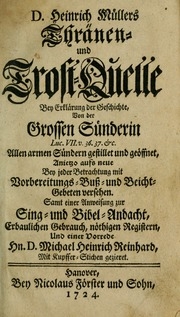 D. Heinrich Müllers Thränen- und Trost-Quelle : bey Erklärung der Geschichte, von der grossen Sünderin ... anietzo aufs neue bey jeder Betrachtung mit Vorbereitungs- Busz- und Beicht-Gebeten versehen : samt einer Anweisung zur Sing- und Bibel-Andacht, ...