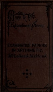 Examination Papers In Arithmetic : Designed For Use In High And Public Schools, And Especially Adapted For The Preparation Of Candidates For The Various Examinations In Ontario