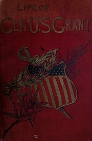 General U. S. Grant : His Early Life And Military Career : With An Account Of His Presidential Administration And Tour Around The World