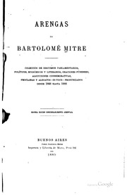 Arengas de Bartolomé Mitre; coleción de discursos parlamentarios, políticos, económicos y literarios, oraciones fúnebres, alocuciones conmemorativas, proclamas y alegatos 