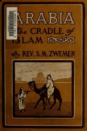 Arabia, The Cradle Of Islam: Studies In The Geography, People And Politics Of The Peninsula, With An Account Of Islam And Mission-work;