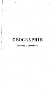 Géographie générale comparée, ou Étude de la terre dans ses rapports avec la nature et avec l'histoire de l'homme, pour servir de base à l'étude et à l'enseignment des sciences physiques et historiques;