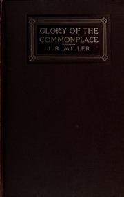 The Glory Of The Commonplace; Parables And Illustrations From The Books Of J. R. Miller;