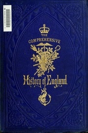 The Comprehensive History Of England : Civil And Military, Religious, Intellectual, And Social, From The Earliest Period To The Suppression Of The Sepoy Revolt
