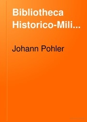 Bibliotheca Historico-Militaris : Systematische Üebersicht der Erscheinungen aller Sprachen auf dem Gebiete der Geschichte der Kriege und Kriegswissenschaft seit Erfindung der Buchdruckerkunst bis zum Schluss des Jahres 1880