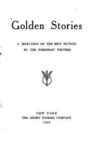 Golden Stories: A Selection Of The Best Fiction By The Foremost Writers